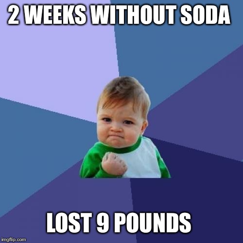 Success Kid | 2 WEEKS WITHOUT SODA; LOST 9 POUNDS | image tagged in memes,success kid | made w/ Imgflip meme maker