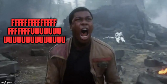 Rage Finn | FFFFFFFFFFFFFF FFFFFFFUUUUUUU UUUUUUUUUUUUUU | image tagged in star wars,7,the force awakens,vii,episode | made w/ Imgflip meme maker