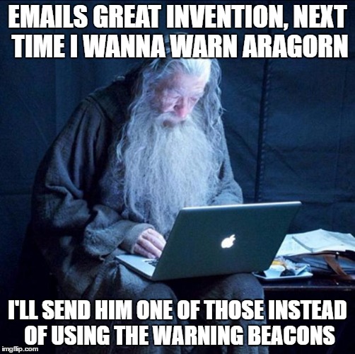 emails way more effective. | EMAILS GREAT INVENTION, NEXT TIME I WANNA WARN ARAGORN; I'LL SEND HIM ONE OF THOSE INSTEAD OF USING THE WARNING BEACONS | image tagged in computer gandalf,lotr parody | made w/ Imgflip meme maker