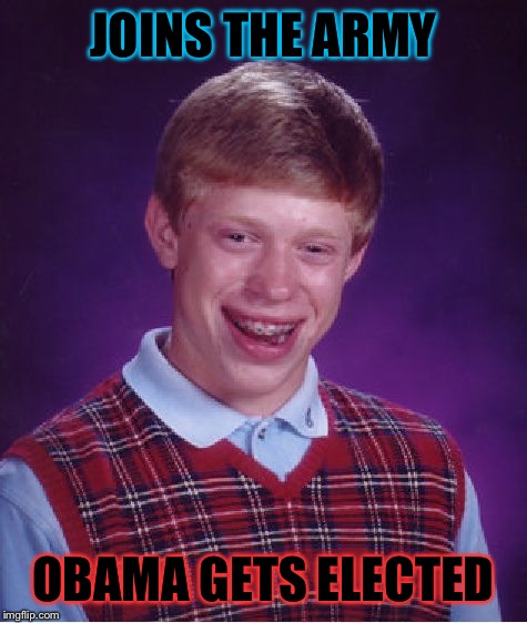 The other day someone said Obama has treated our vets well... (as if) Kudos to all the vets for doing a job I know I couldn't! | JOINS THE ARMY; OBAMA GETS ELECTED | image tagged in memes,bad luck brian,veterans,obama | made w/ Imgflip meme maker
