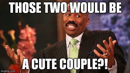 Steve Harvey Meme | THOSE TWO WOULD BE A CUTE COUPLE?! | image tagged in memes,steve harvey | made w/ Imgflip meme maker