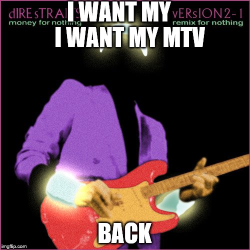 I WANT MY    
I WANT MY MTV BACK | made w/ Imgflip meme maker