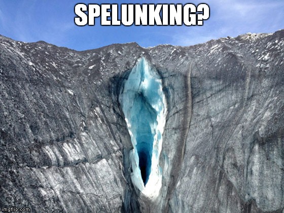 Now there's a challenge! | SPELUNKING? | image tagged in cave,meme,funny | made w/ Imgflip meme maker
