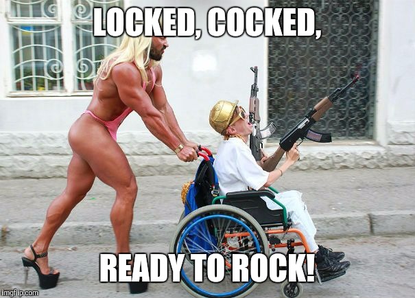 LOCKED, COCKED, READY TO ROCK! | made w/ Imgflip meme maker