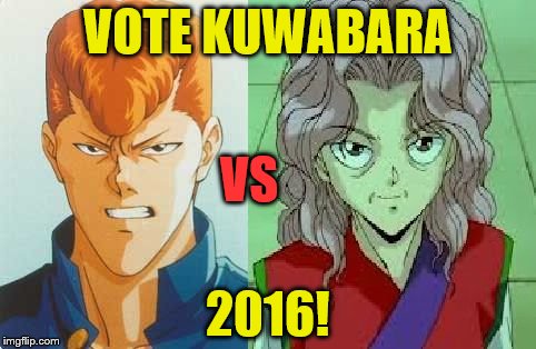 Derp :V | VOTE KUWABARA; VS; 2016! | image tagged in vote kuwabara 2016 | made w/ Imgflip meme maker