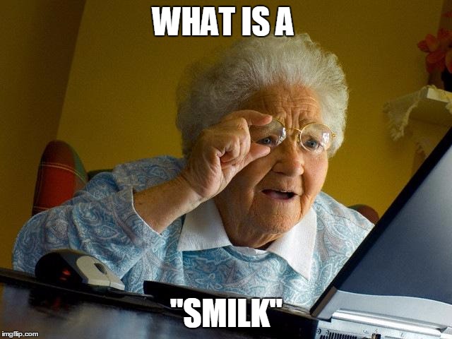 Grandma Finds The Internet | WHAT IS A; "SMILK" | image tagged in memes,grandma finds the internet | made w/ Imgflip meme maker