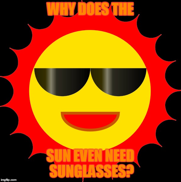 WHY DOES THE SUN EVEN NEED SUNGLASSES? | made w/ Imgflip meme maker