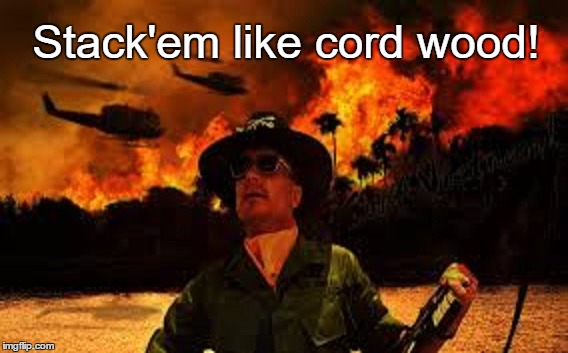 Stack'em like cord wood! | made w/ Imgflip meme maker
