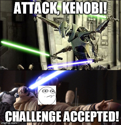 ATTACK, KENOBI! CHALLENGE ACCEPTED! | image tagged in memes,star wars,obi-wan kenobi,grievous,challenge accepted,rage face | made w/ Imgflip meme maker