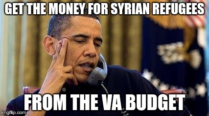 GET THE MONEY FOR SYRIAN REFUGEES FROM THE VA BUDGET | made w/ Imgflip meme maker