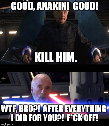 GOOD, ANAKIN!  GOOD! KILL HIM. WTF, BRO?!  AFTER EVERYTHING I DID FOR YOU?!  F*CK OFF! | image tagged in memes | made w/ Imgflip meme maker