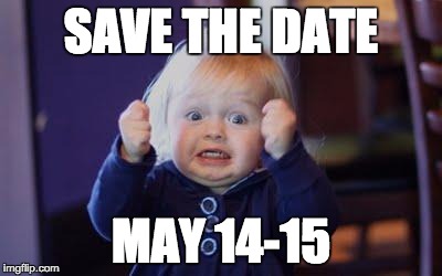 excited kid | SAVE THE DATE; MAY 14-15 | image tagged in excited kid | made w/ Imgflip meme maker