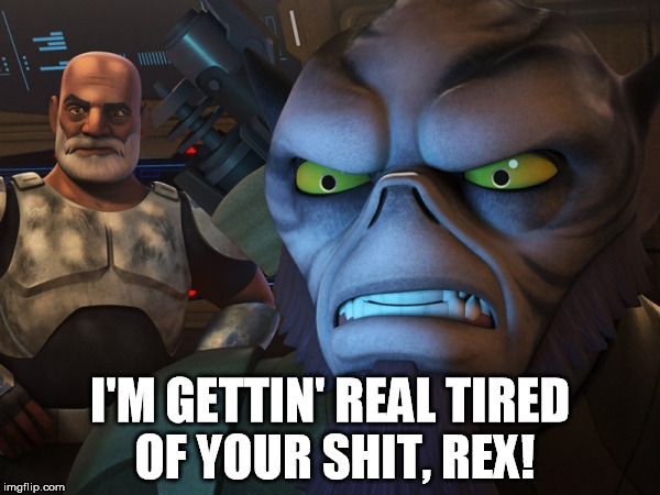 I'M GETTIN' REAL TIRED OF YOUR SHIT, REX! | image tagged in memes | made w/ Imgflip meme maker