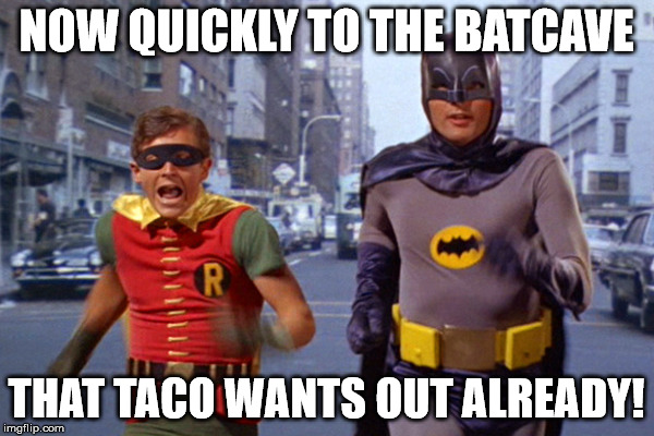 to the bat potty | NOW QUICKLY TO THE BATCAVE THAT TACO WANTS OUT ALREADY! | image tagged in batman,robin | made w/ Imgflip meme maker