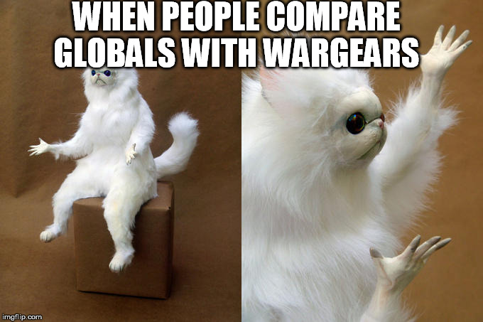 Persian Cat Room Guardian Meme | WHEN PEOPLE COMPARE GLOBALS WITH WARGEARS | image tagged in persian cat room guardian | made w/ Imgflip meme maker