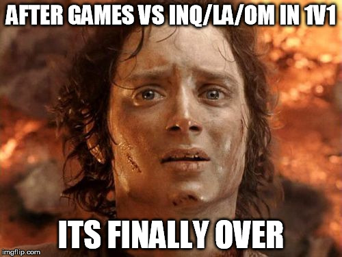 It's Finally Over Meme | AFTER GAMES VS INQ/LA/OM IN 1V1; ITS FINALLY OVER | image tagged in memes,its finally over | made w/ Imgflip meme maker