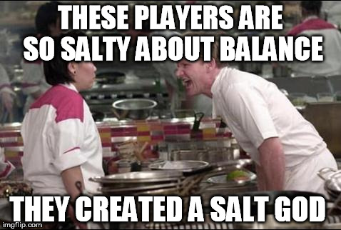 Angry Chef Gordon Ramsay Meme | THESE PLAYERS ARE SO SALTY ABOUT BALANCE; THEY CREATED A SALT GOD | image tagged in memes,angry chef gordon ramsay | made w/ Imgflip meme maker