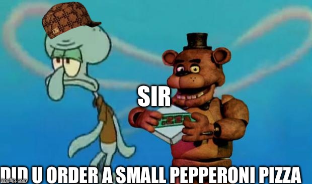 FNAF Pizza | SIR; DID U ORDER A SMALL PEPPERONI PIZZA | image tagged in fnaf pizza,scumbag | made w/ Imgflip meme maker