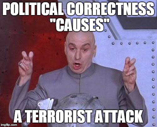 Dr Evil Laser Meme | POLITICAL CORRECTNESS "CAUSES" A TERRORIST ATTACK | image tagged in memes,dr evil laser | made w/ Imgflip meme maker