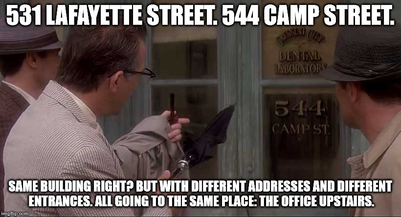 531 LAFAYETTE STREET. 544 CAMP STREET. SAME BUILDING RIGHT? BUT WITH DIFFERENT ADDRESSES AND DIFFERENT ENTRANCES. ALL GOING TO THE SAME PLACE: THE OFFICE UPSTAIRS. | made w/ Imgflip meme maker