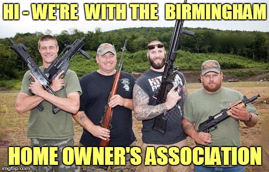 HI - WE'RE  WITH THE  BIRMINGHAM HOME OWNER'S ASSOCIATION | made w/ Imgflip meme maker