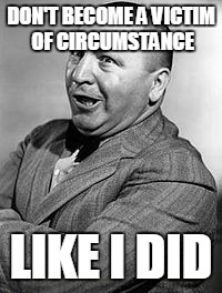 CURLEY |  DON'T BECOME A VICTIM OF CIRCUMSTANCE; LIKE I DID | image tagged in memes,curley | made w/ Imgflip meme maker