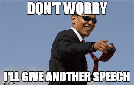 Dealing With Isis | DON'T WORRY; I'LL GIVE ANOTHER SPEECH | image tagged in isis,obama | made w/ Imgflip meme maker