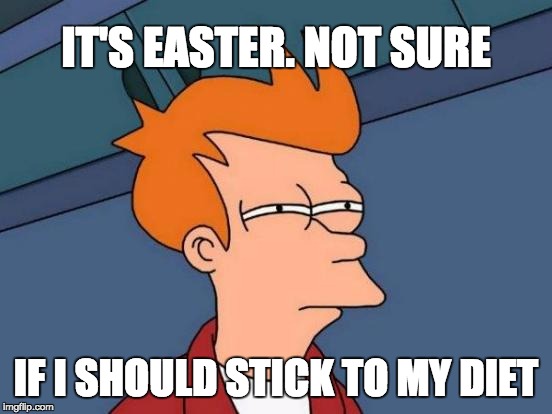 Futurama Fry Meme | IT'S EASTER. NOT SURE; IF I SHOULD STICK TO MY DIET | image tagged in memes,futurama fry | made w/ Imgflip meme maker