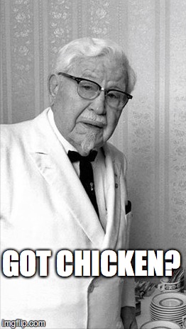 The Colonel | GOT CHICKEN? | image tagged in fried chicken | made w/ Imgflip meme maker