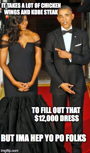 DUPED YA TWICE! | IT TAKES A LOT OF CHICKEN WINGS AND KOBE STEAK; TO FILL OUT THAT $12,000 DRESS; BUT IMA HEP YO PO FOLKS | image tagged in obama,cool obama | made w/ Imgflip meme maker