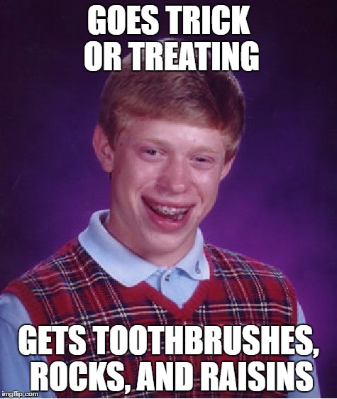 Bad Luck Brian | GOES TRICK OR TREATING; GETS TOOTHBRUSHES, ROCKS, AND RAISINS | image tagged in memes,bad luck brian | made w/ Imgflip meme maker