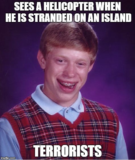 Bad Luck Brian | SEES A HELICOPTER WHEN HE IS STRANDED ON AN ISLAND; TERRORISTS | image tagged in memes,bad luck brian | made w/ Imgflip meme maker