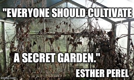 "EVERYONE SHOULD CULTIVATE; A SECRET GARDEN."; ESTHER PEREL | made w/ Imgflip meme maker