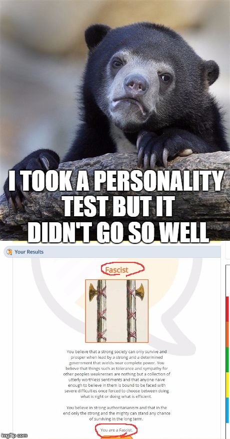 I TOOK A PERSONALITY TEST BUT IT DIDN'T GO SO WELL | image tagged in memes,confession bear,fascism,personality | made w/ Imgflip meme maker