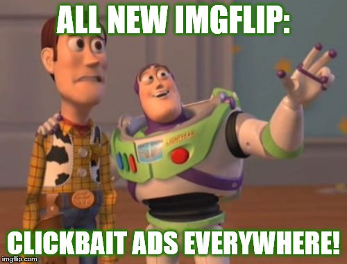 WHY IMGFLIP WHY | ALL NEW IMGFLIP:; CLICKBAIT ADS EVERYWHERE! | image tagged in memes,x x everywhere | made w/ Imgflip meme maker