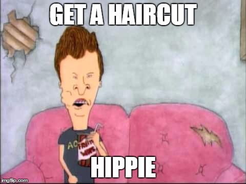 Haircut | GET A HAIRCUT; HIPPIE | image tagged in beavis and butthead | made w/ Imgflip meme maker