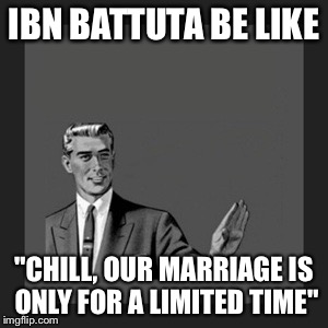 Kill Yourself Guy Meme | IBN BATTUTA BE LIKE; "CHILL, OUR MARRIAGE IS ONLY FOR A LIMITED TIME" | image tagged in memes,kill yourself guy | made w/ Imgflip meme maker