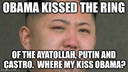 OBAMA KISSED THE RING OF THE AYATOLLAH, PUTIN AND CASTRO.  WHERE MY KISS OBAMA? | made w/ Imgflip meme maker