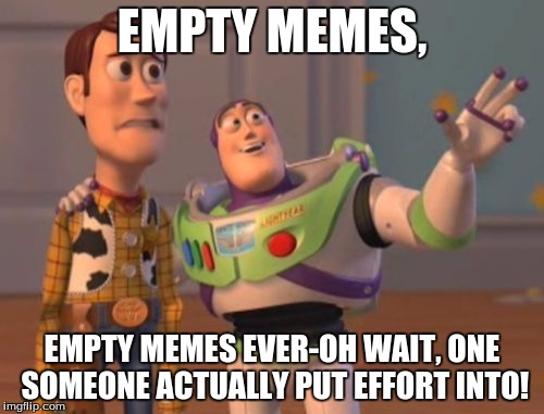 When you're flipping through memes, and all of them are blank or only have one box, and then you flip to one with 300 likes. | EMPTY MEMES, EMPTY MEMES EVER-OH WAIT, ONE SOMEONE ACTUALLY PUT EFFORT INTO! | image tagged in memes,x x everywhere | made w/ Imgflip meme maker