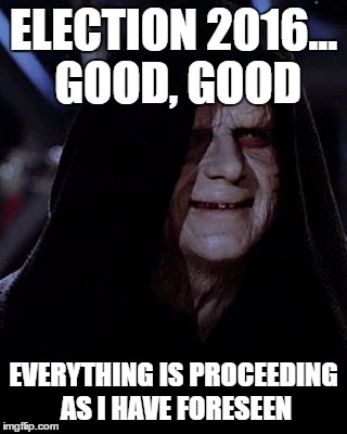 Emperor Palpatine | ELECTION 2016... GOOD, GOOD; EVERYTHING IS PROCEEDING AS I HAVE FORESEEN | image tagged in emperor palpatine | made w/ Imgflip meme maker