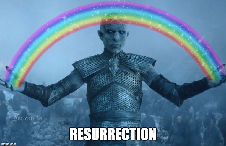 Resurrection | RESURRECTION | image tagged in resurrection,imagination,game of thrones,spongebob rainbow,joker rainbow hands,imagination spongebob | made w/ Imgflip meme maker