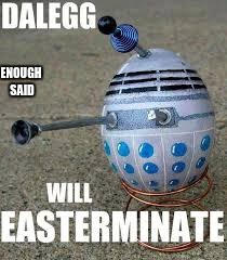 Dalegg | ENOUGH SAID | image tagged in doctor who,eggs | made w/ Imgflip meme maker