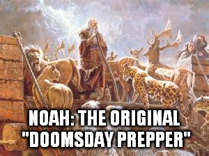 NOAH: THE ORIGINAL "DOOMSDAY PREPPER" | image tagged in bible,noah | made w/ Imgflip meme maker
