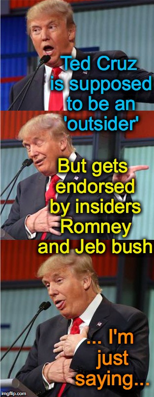 Bad Pun Trump | Ted Cruz is supposed to be an 'outsider'; But gets endorsed by insiders Romney and Jeb bush; ... I'm just saying... | image tagged in bad pun trump | made w/ Imgflip meme maker