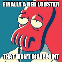 Cheese biscuits aside | FINALLY A RED LOBSTER; THAT WON'T DISAPPOINT | image tagged in zoidberg 2016 | made w/ Imgflip meme maker