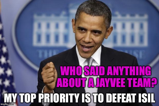 When Ya Change Ya Mind | WHO SAID ANYTHING ABOUT A JAYVEE TEAM? MY TOP PRIORITY IS TO DEFEAT ISIL | image tagged in barack obama,flip flop | made w/ Imgflip meme maker
