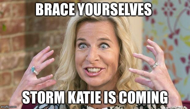 katie hopkins | BRACE YOURSELVES; STORM KATIE IS COMING | image tagged in katie hopkins | made w/ Imgflip meme maker