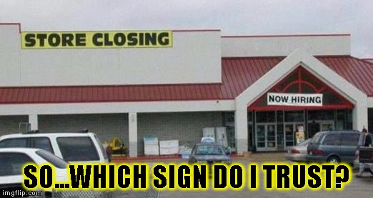 which sign?! | SO...WHICH SIGN DO I TRUST? | image tagged in funny,signs/billboards,memes,closing | made w/ Imgflip meme maker