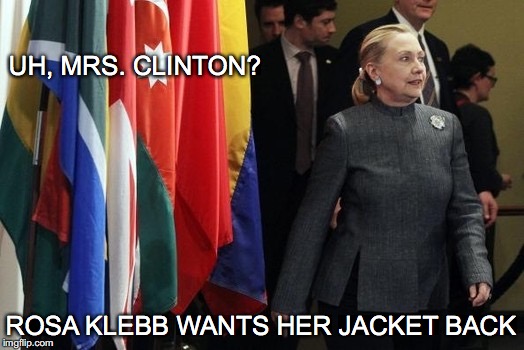 Bitch stole my jacket! | UH, MRS. CLINTON? ROSA KLEBB WANTS HER JACKET BACK | image tagged in clinton,hillary clinton,rosa klebb,james bond,villianess | made w/ Imgflip meme maker