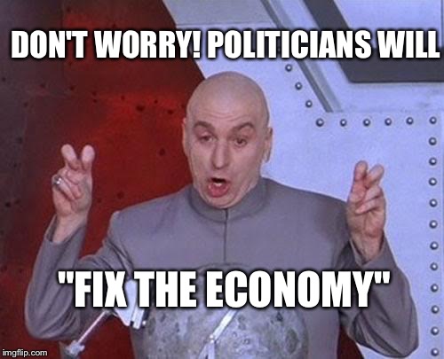 Dr Evil Laser Meme | DON'T WORRY! POLITICIANS WILL "FIX THE ECONOMY" | image tagged in memes,dr evil laser | made w/ Imgflip meme maker